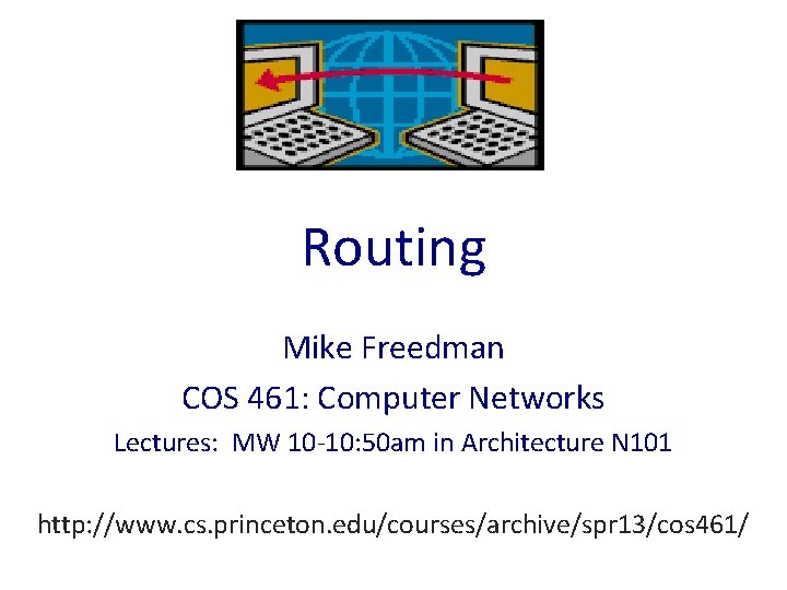 Routing Mike Freedman COS 461: Computer Networks Lectures: MW 10 -10: 50 am in