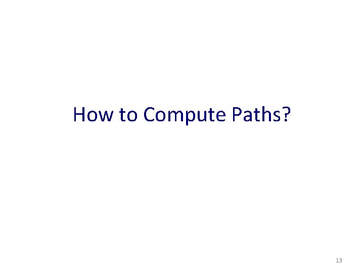 How to Compute Paths? 13 