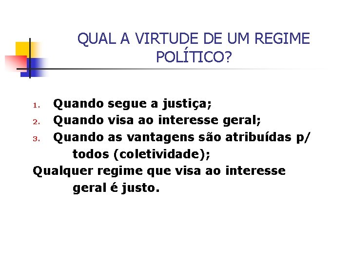 QUAL A VIRTUDE DE UM REGIME POLÍTICO? Quando segue a justiça; 2. Quando visa