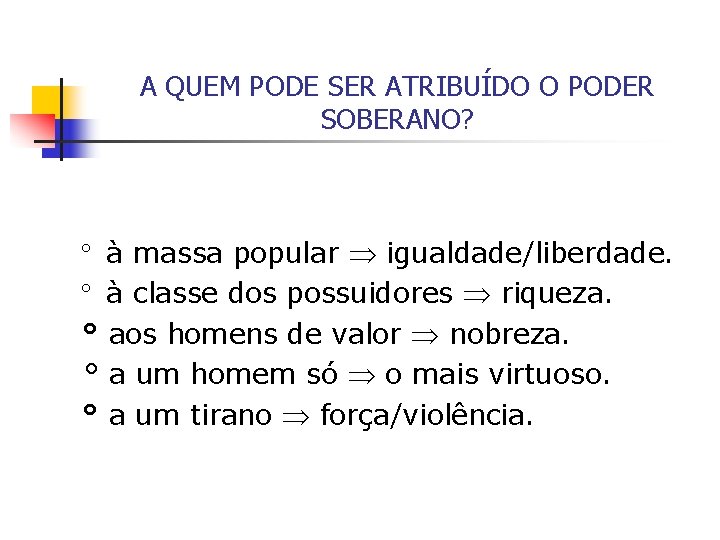 A QUEM PODE SER ATRIBUÍDO O PODER SOBERANO? ° à massa popular igualdade/liberdade. °