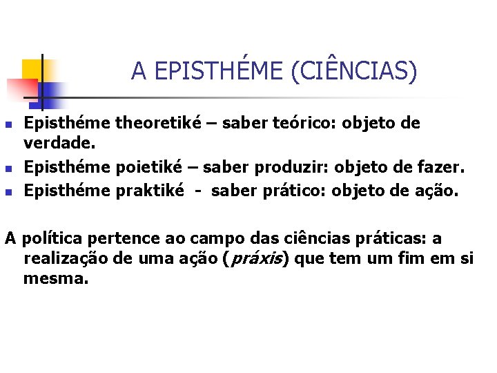 A EPISTHÉME (CIÊNCIAS) n n n Episthéme theoretiké – saber teórico: objeto de verdade.