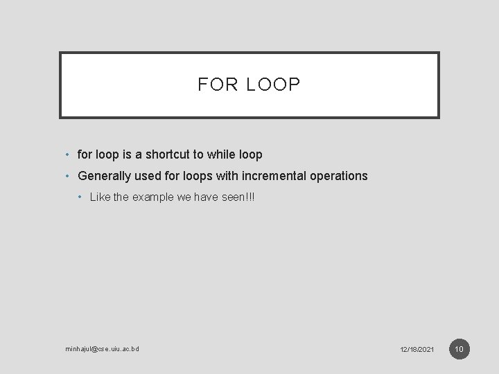 FOR LOOP • for loop is a shortcut to while loop • Generally used