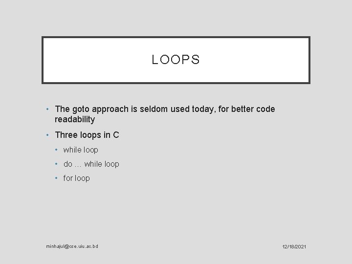 LOOPS • The goto approach is seldom used today, for better code readability •