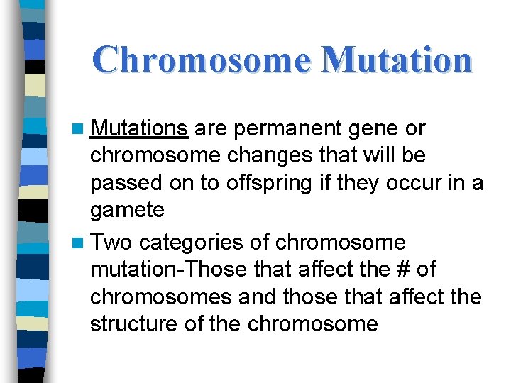 Chromosome Mutation n Mutations are permanent gene or chromosome changes that will be passed