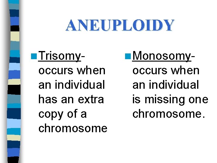 ANEUPLOIDY n Trisomy- occurs when an individual has an extra copy of a chromosome