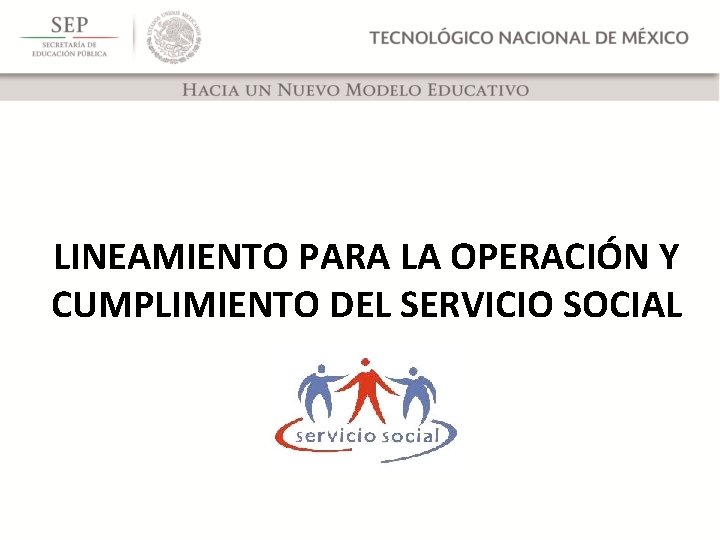 LINEAMIENTO PARA LA OPERACIÓN Y CUMPLIMIENTO DEL SERVICIO SOCIAL 