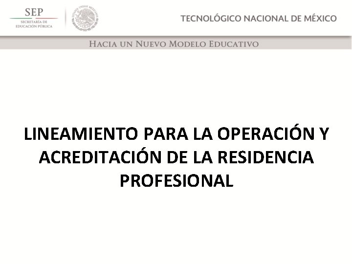 LINEAMIENTO PARA LA OPERACIÓN Y ACREDITACIÓN DE LA RESIDENCIA PROFESIONAL 