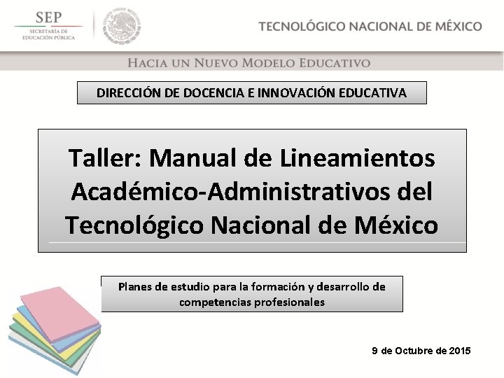DIRECCIÓN DE DOCENCIA E INNOVACIÓN EDUCATIVA Taller: Manual de Lineamientos Académico-Administrativos del Tecnológico Nacional