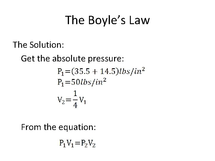 The Boyle’s Law The Solution: Get the absolute pressure: From the equation: 