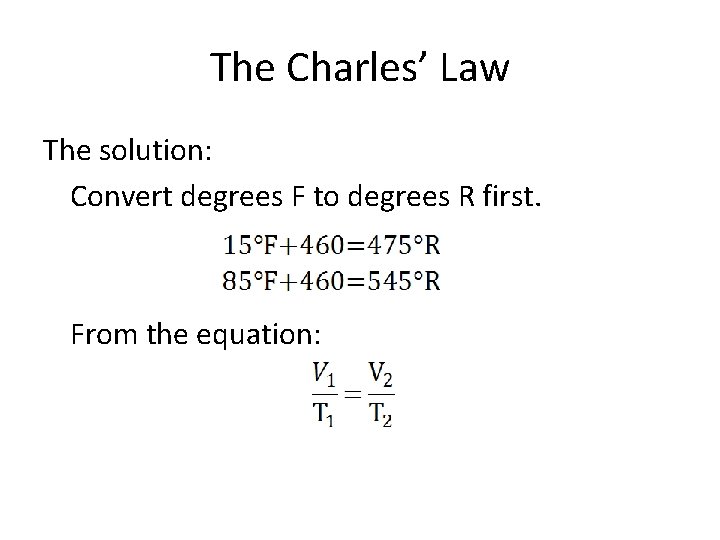 The Charles’ Law The solution: Convert degrees F to degrees R first. From the