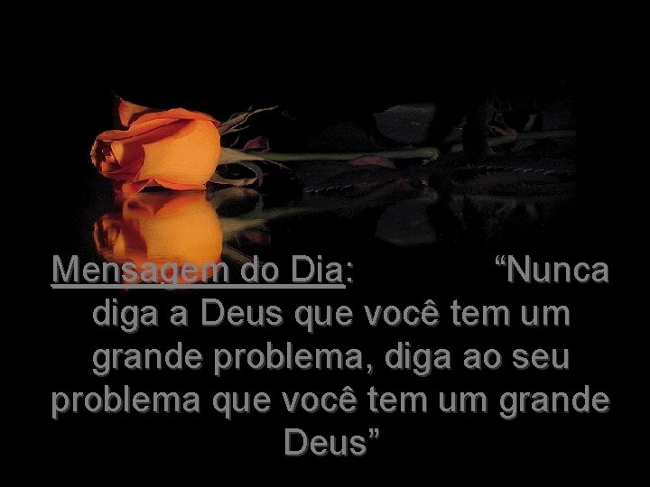 Mensagem do Dia: “Nunca diga a Deus que você tem um grande problema, diga