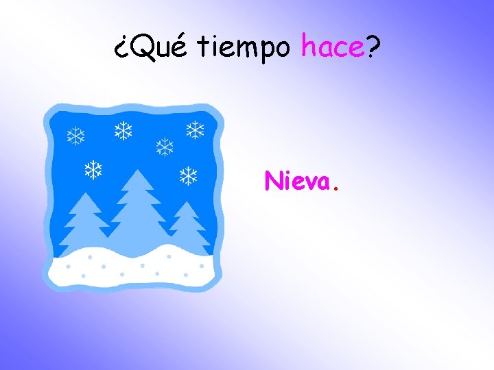 ¿Qué tiempo hace? Nieva. 