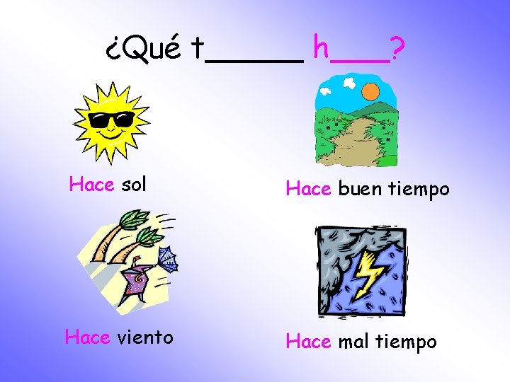 ¿Qué t_____ h___? Hace sol Hace buen tiempo Hace viento Hace mal tiempo 