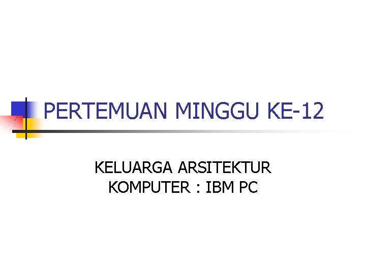 PERTEMUAN MINGGU KE-12 KELUARGA ARSITEKTUR KOMPUTER : IBM PC 