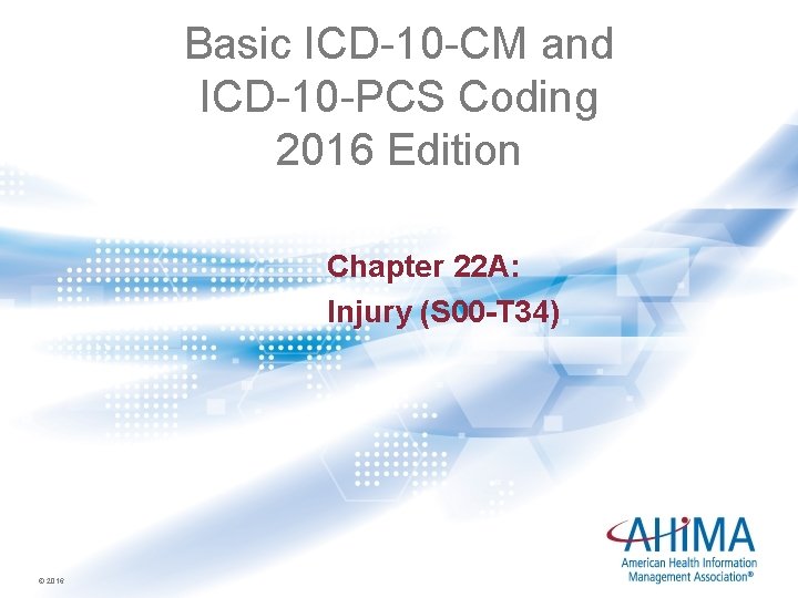 Basic ICD-10 -CM and ICD-10 -PCS Coding 2016 Edition Chapter 22 A: Injury (S