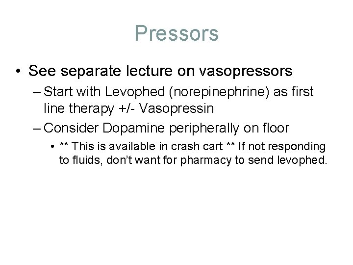 Pressors • See separate lecture on vasopressors – Start with Levophed (norepinephrine) as first Pressors • See separate lecture on vasopressors – Start with Levophed (norepinephrine) as first