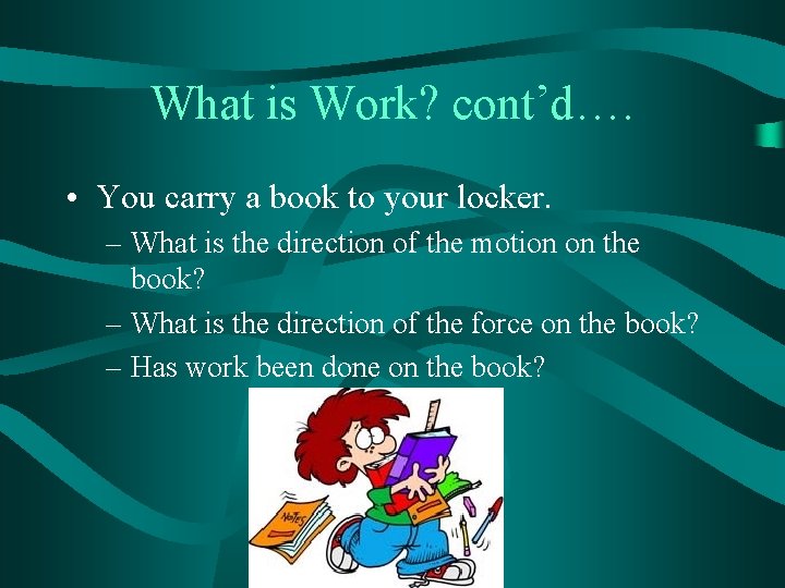 What is Work? cont’d…. • You carry a book to your locker. – What