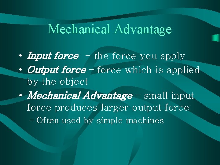Mechanical Advantage • Input force - the force you apply • Output force –