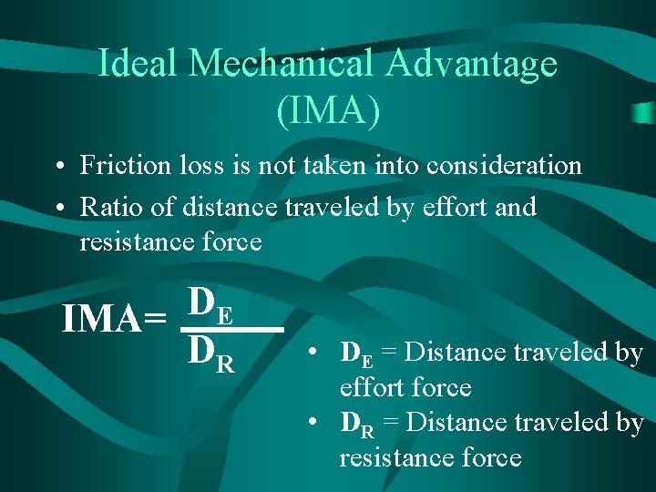 Ideal Mechanical Advantage (IMA) • Friction loss is not taken into consideration • Ratio