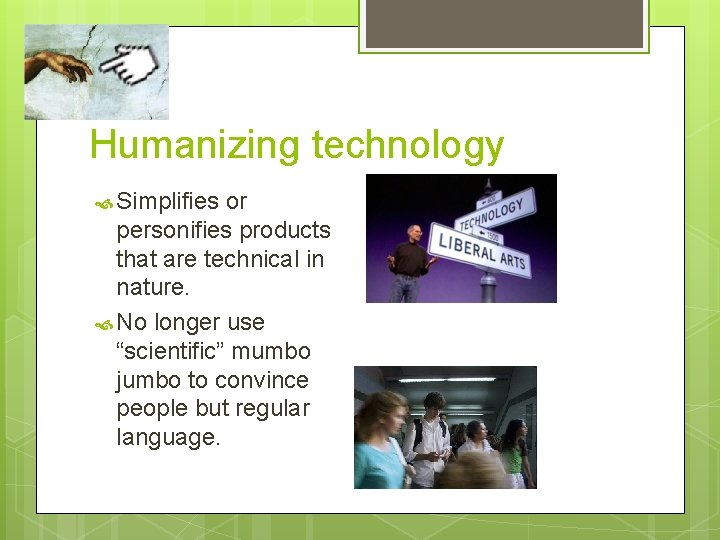 Humanizing technology Simplifies or personifies products that are technical in nature. No longer use