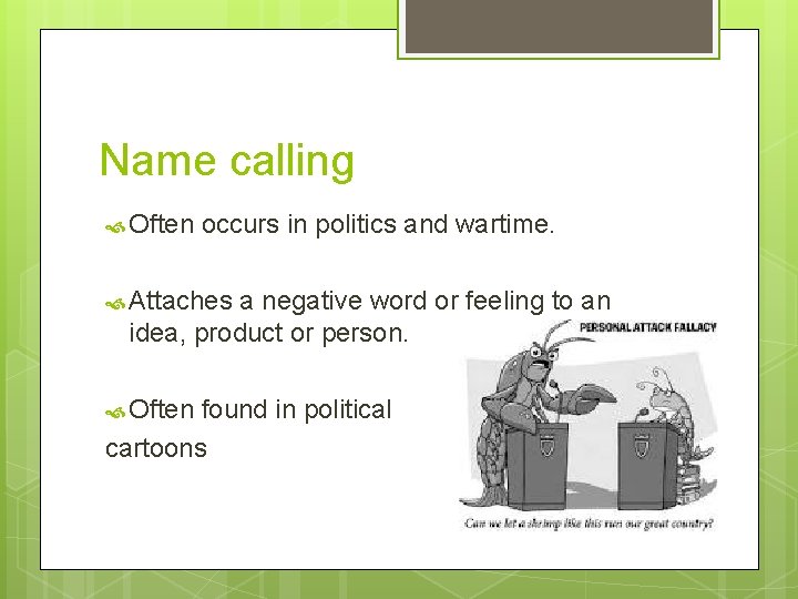 Name calling Often occurs in politics and wartime. Attaches a negative word or feeling