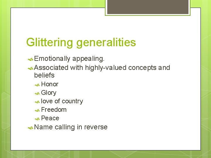 Glittering generalities Emotionally appealing. Associated with highly-valued concepts and beliefs Honor Glory love of