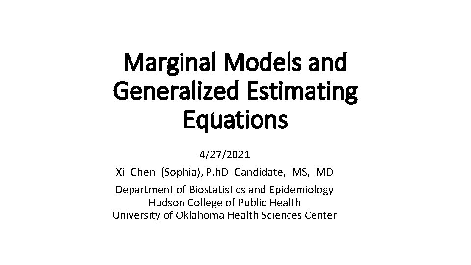 Marginal Models and Generalized Estimating Equations 4/27/2021 Xi Chen (Sophia), P. h. D Candidate,
