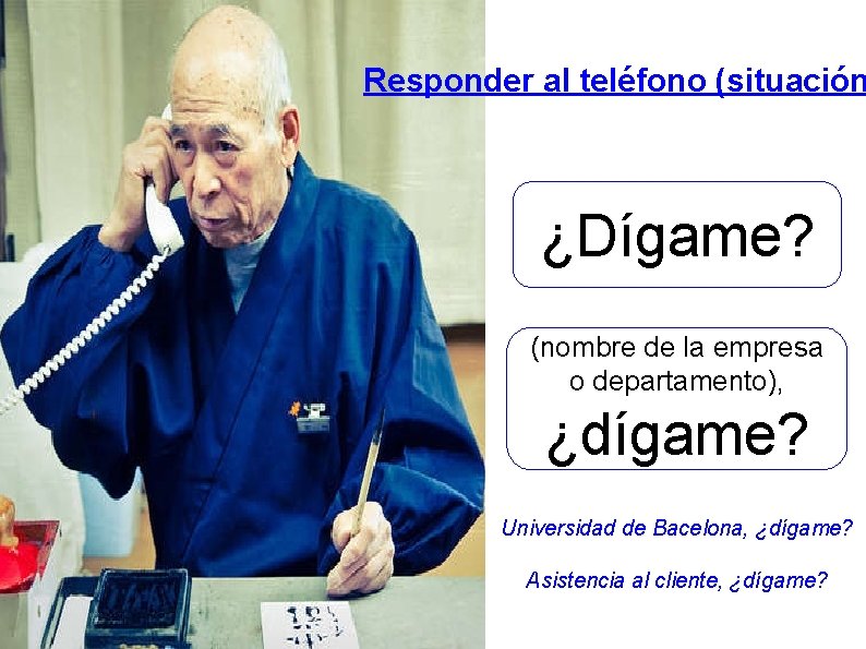 Responder al teléfono (situación ¿Dígame? (nombre de la empresa o departamento), ¿dígame? Universidad de