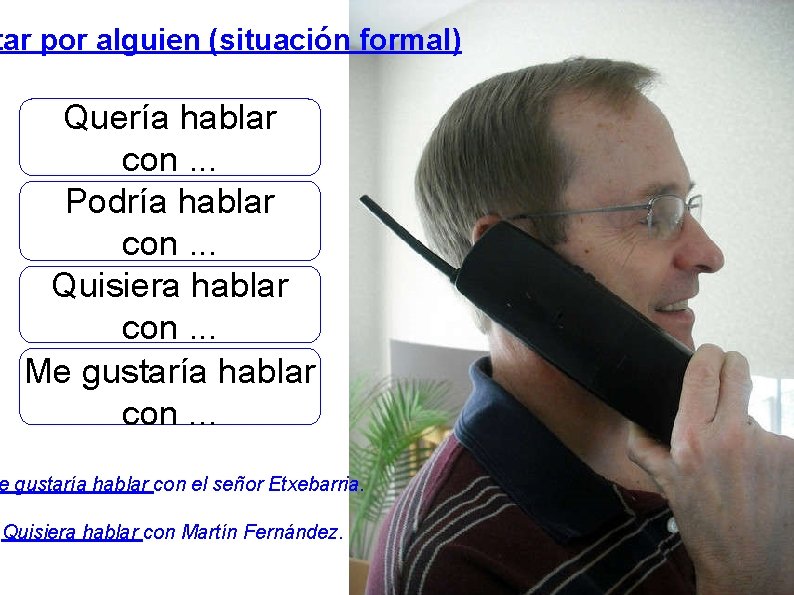 tar por alguien (situación formal) Quería hablar con. . . Podría hablar con. .