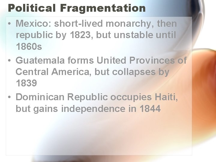 Political Fragmentation • Mexico: short-lived monarchy, then republic by 1823, but unstable until 1860