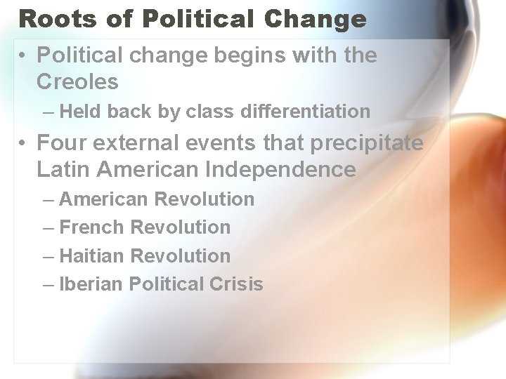 Roots of Political Change • Political change begins with the Creoles – Held back