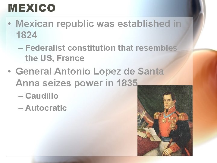 MEXICO • Mexican republic was established in 1824 – Federalist constitution that resembles the
