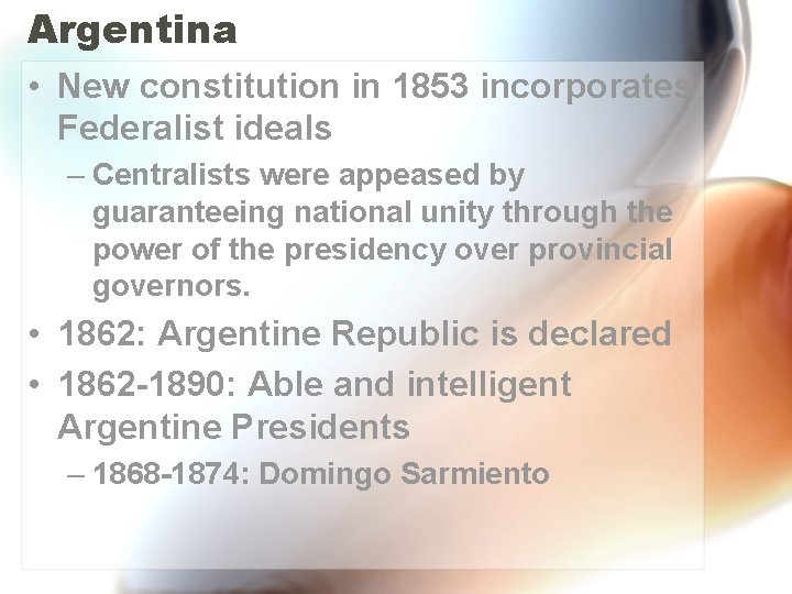 Argentina • New constitution in 1853 incorporates Federalist ideals – Centralists were appeased by