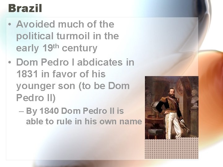 Brazil • Avoided much of the political turmoil in the early 19 th century