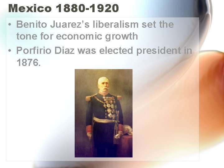 Mexico 1880 -1920 • Benito Juarez’s liberalism set the tone for economic growth •