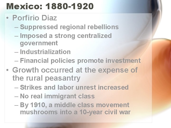 Mexico: 1880 -1920 • Porfirio Diaz – Suppressed regional rebellions – Imposed a strong