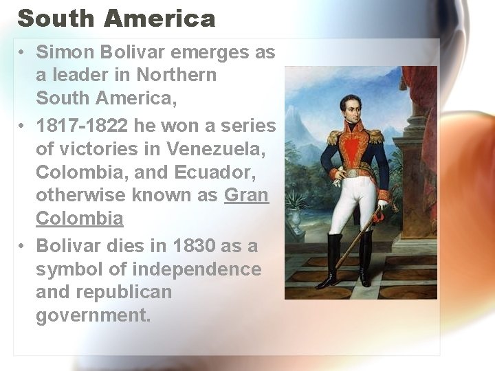 South America • Simon Bolivar emerges as a leader in Northern South America, •