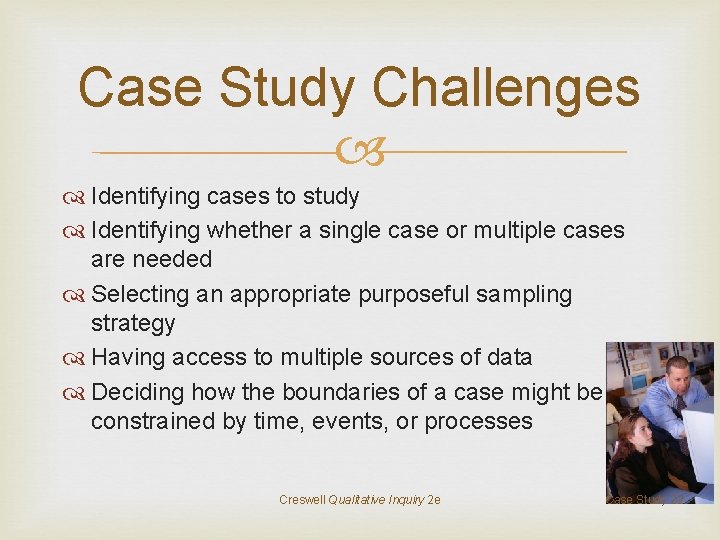 Case Study Challenges Identifying cases to study Identifying whether a single case or multiple