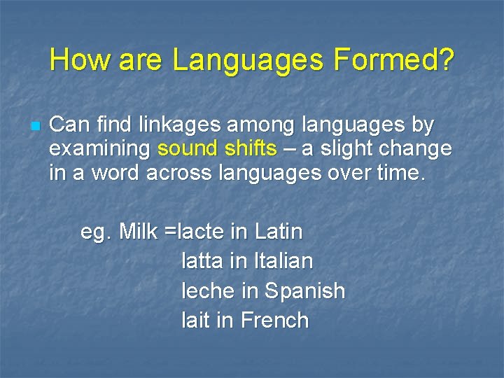 How are Languages Formed? n Can find linkages among languages by examining sound shifts