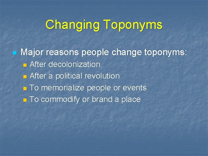 Changing Toponyms n Major reasons people change toponyms: After decolonization n After a political