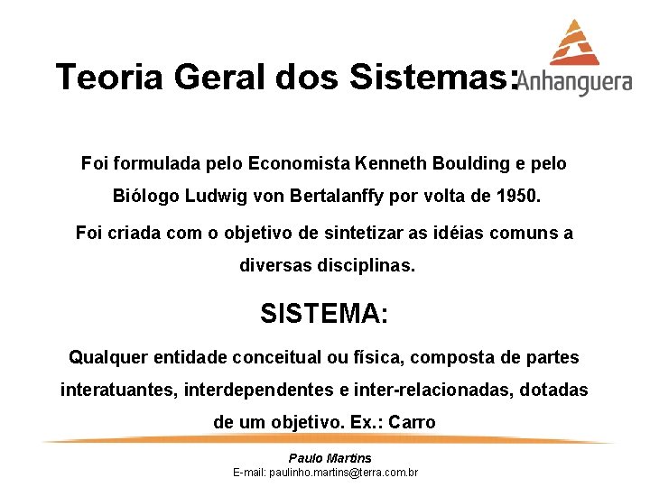 Teoria Geral dos Sistemas: Foi formulada pelo Economista Kenneth Boulding e pelo Biólogo Ludwig