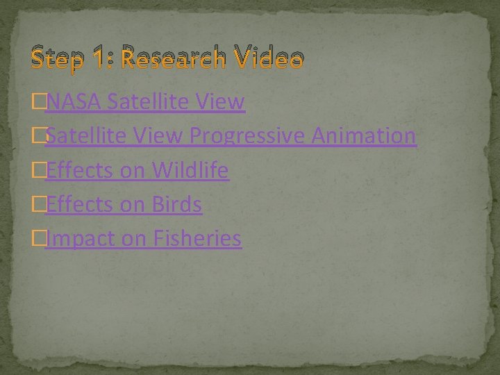 Step 1: Research Video �NASA Satellite View �Satellite View Progressive Animation �Effects on Wildlife