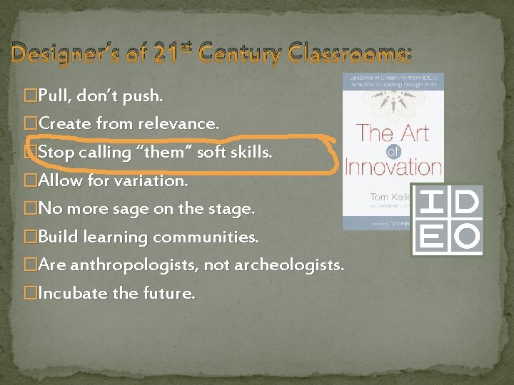 Designer’s of 21 st Century Classrooms: �Pull, don’t push. �Create from relevance. �Stop calling