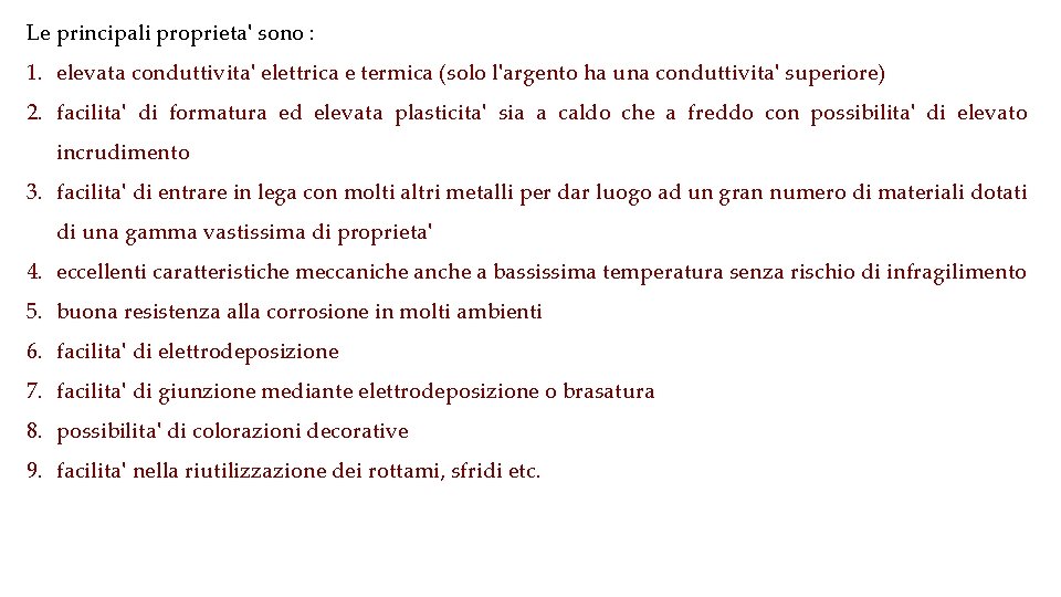 Le principali proprieta' sono : 1. elevata conduttivita' elettrica e termica (solo l'argento ha