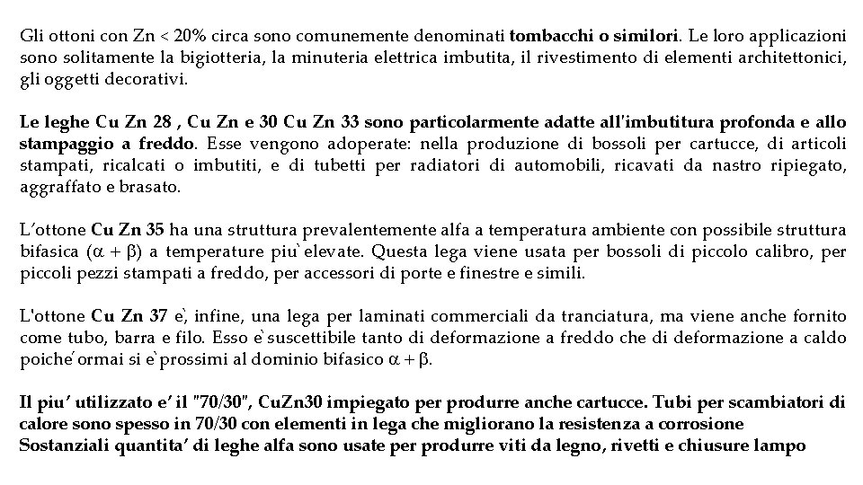 Gli ottoni con Zn < 20% circa sono comunemente denominati tombacchi o similori. Le