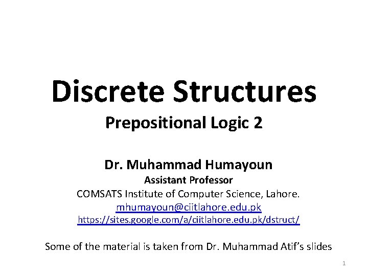 Discrete Structures Prepositional Logic 2 Dr. Muhammad Humayoun Assistant Professor COMSATS Institute of Computer