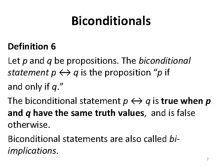 Biconditionals Definition 6 Let p and q be propositions. The biconditional statement p ↔