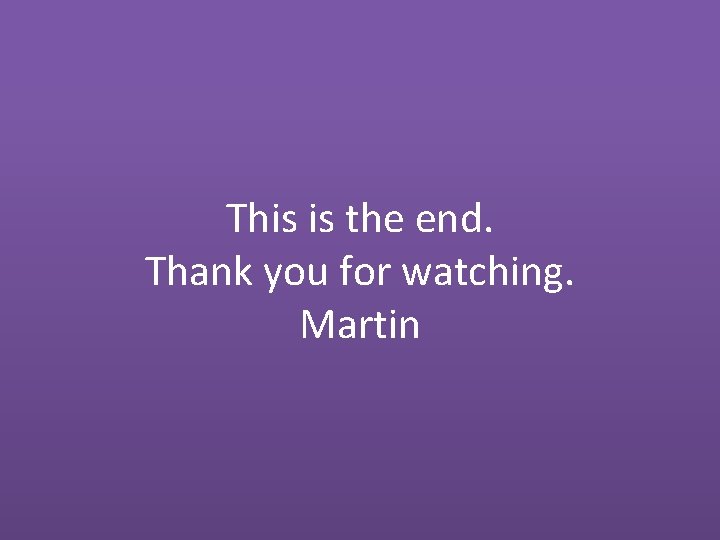 This is the end. Thank you for watching. Martin 