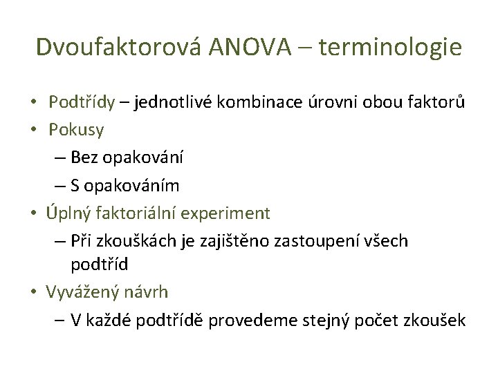 Dvoufaktorová ANOVA – terminologie • Podtřídy – jednotlivé kombinace úrovni obou faktorů • Pokusy