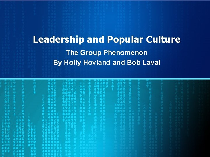 Leadership and Popular Culture The Group Phenomenon By Holly Hovland Bob Laval 